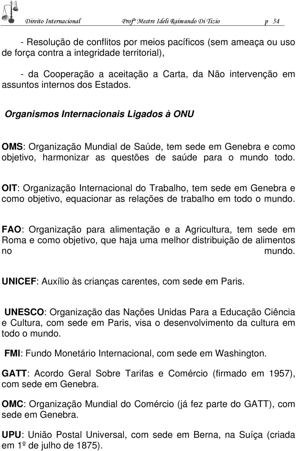 Organismos Internacionais Ligados à ONU OMS: Organização Mundial de Saúde, tem sede em Genebra e como objetivo, harmonizar as questões de saúde para o mundo todo.