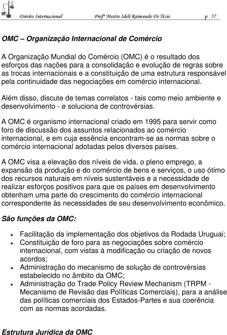 Além disso, discute de temas correlatos - tais como meio ambiente e desenvolvimento - e soluciona de controvérsias.