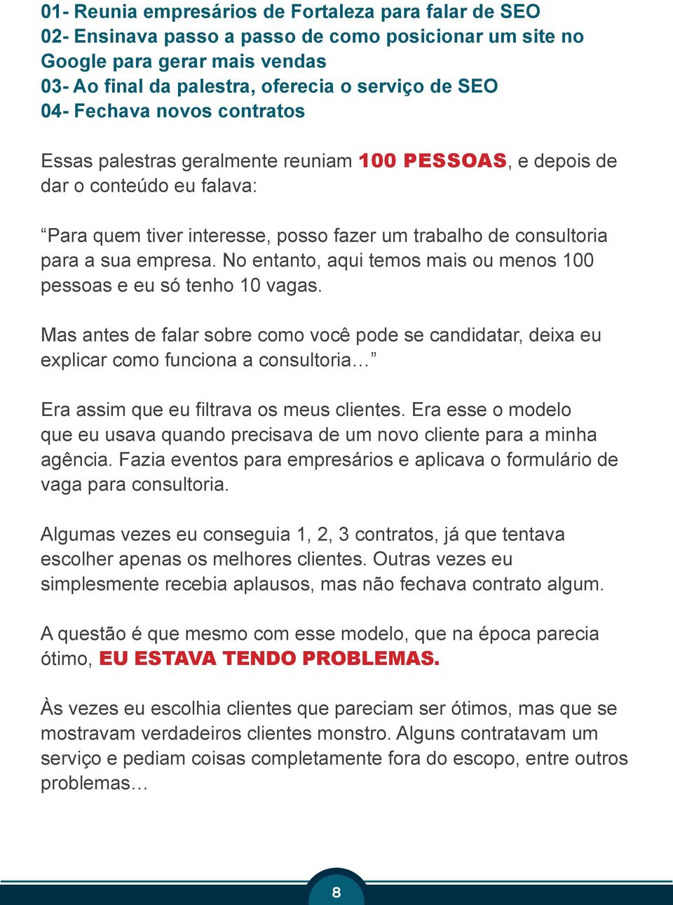 No entanto, aqui temos mais ou menos 100 pessoas e eu só tenho 10 vagas.