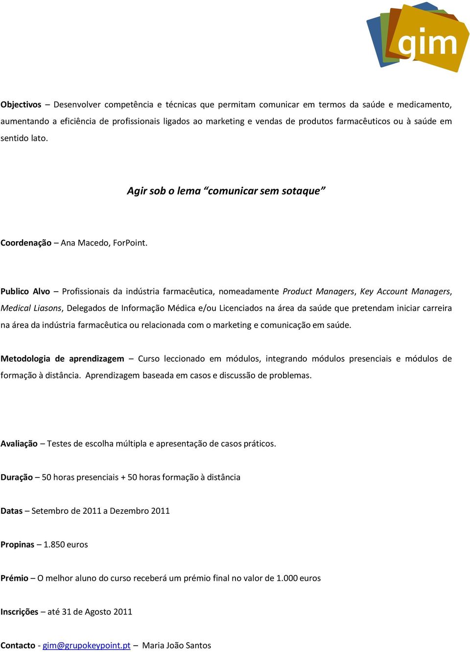 Publico Alvo Profissionais da indústria farmacêutica, nomeadamente Product Managers, Key Account Managers, Medical Liasons, Delegados de Informação Médica e/ou Licenciados na área da saúde que