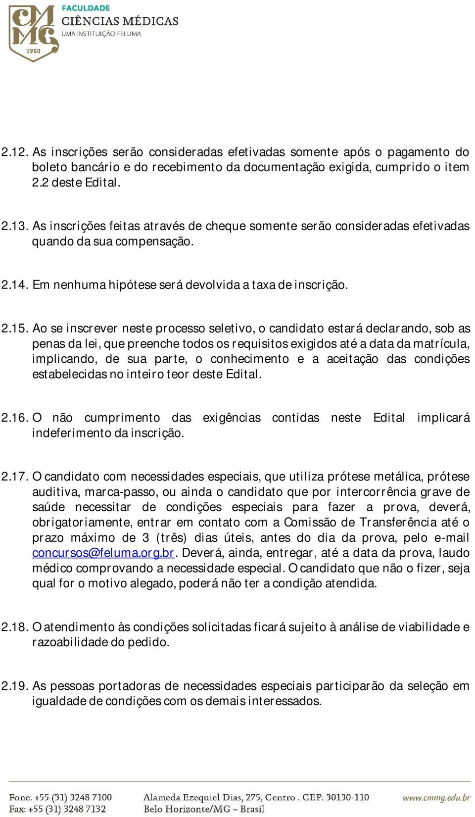 Ao se inscrever neste processo seletivo, o candidato estará declarando, sob as penas da lei, que preenche todos os requisitos exigidos até a data da matrícula, implicando, de sua parte, o