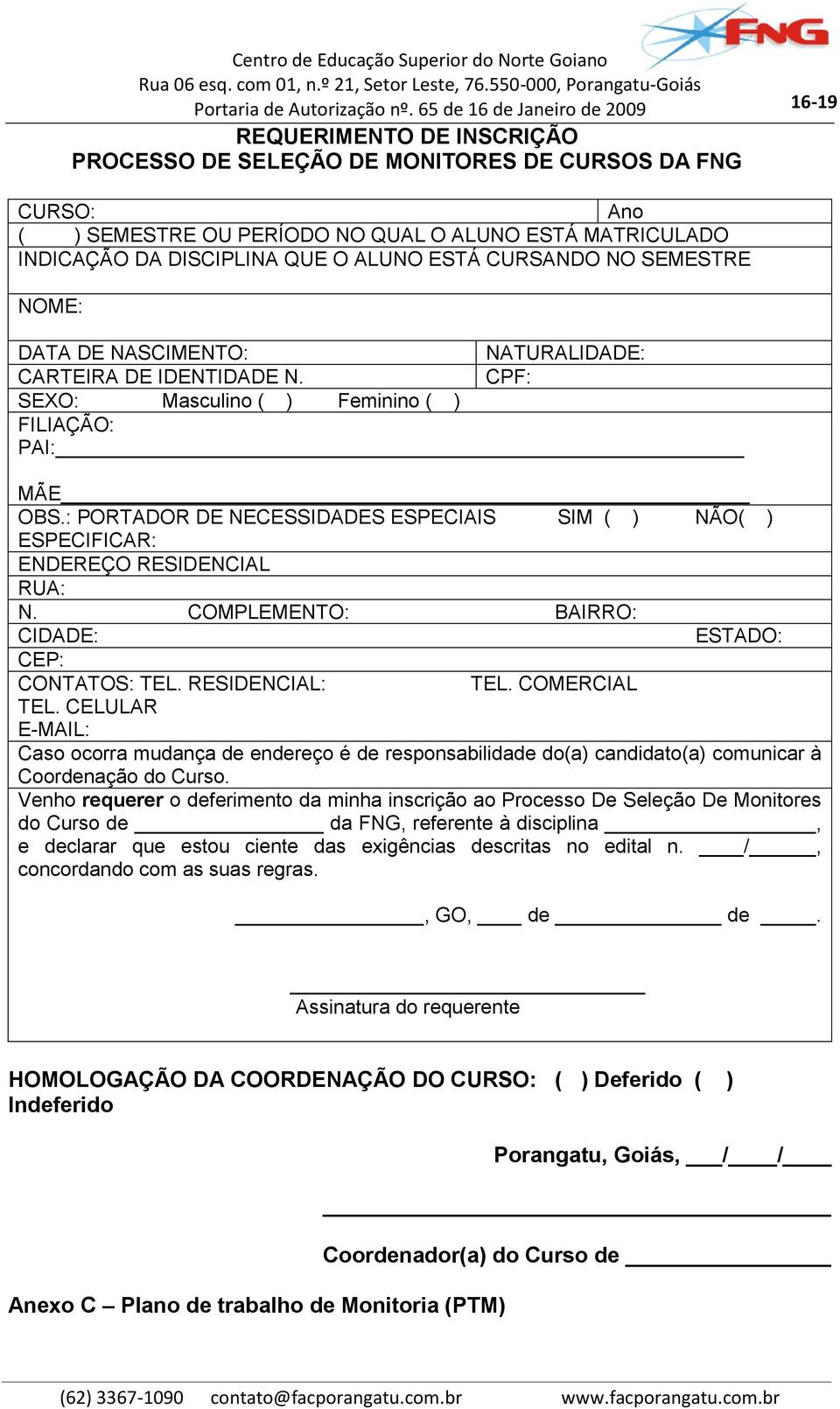 : PORTADOR DE NECESSIDADES ESPECIAIS SIM ( ) NÃO( ) ESPECIFICAR: ENDEREÇO RESIDENCIAL RUA: N. COMPLEMENTO: BAIRRO: CIDADE: ESTADO: CEP: CONTATOS: TEL. RESIDENCIAL: TEL. COMERCIAL TEL.