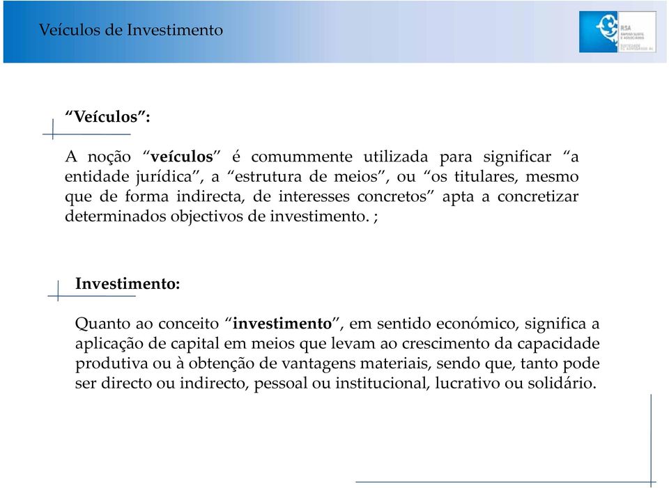 ; Investimento: Quanto ao conceito investimento, em sentido económico, significa a aplicação de capital em meios que levam ao crescimento da