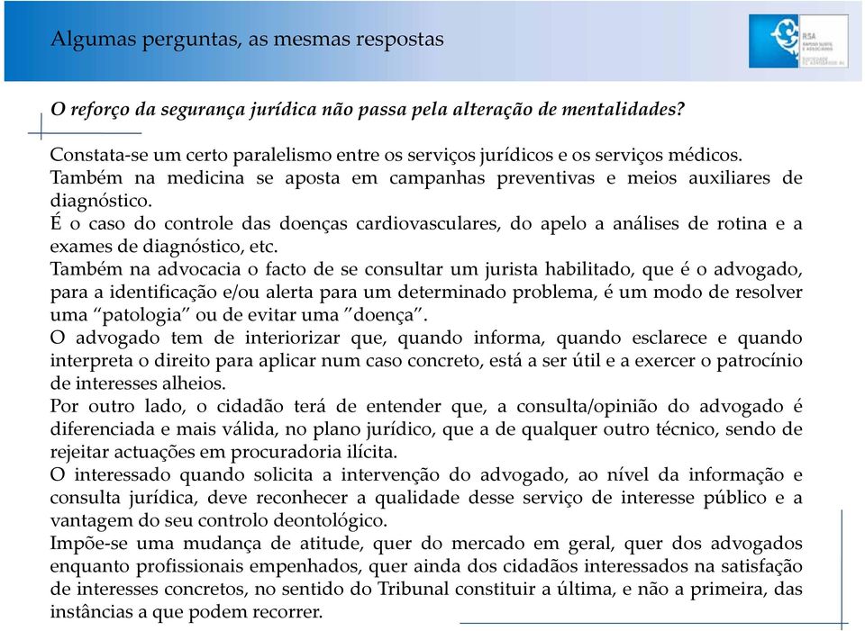 É o caso do controle das doenças cardiovasculares, do apelo a análises de rotina e a exames de diagnóstico, etc.