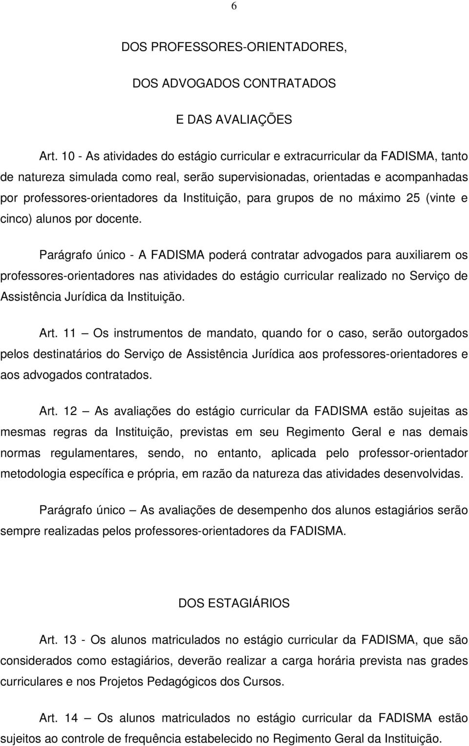 Instituição, para grupos de no máximo 25 (vinte e cinco) alunos por docente.