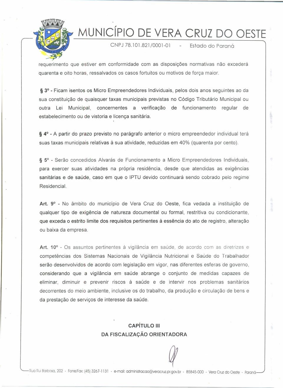 3 - Ficam isentos os Micro Empreendedores Individuais, pelos dois anos seguintes ao da sua constituição de quaisquer taxas municipais previstas no Código Tributário Municipal ou outra Lei Municipal,