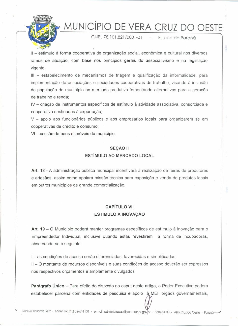 legislação vigente; 111- estabelecimento de mecanismos de triagem e qualificação da informalidade, para implementação de associações e sociedades cooperativas de trabalho, visando à inclusão da