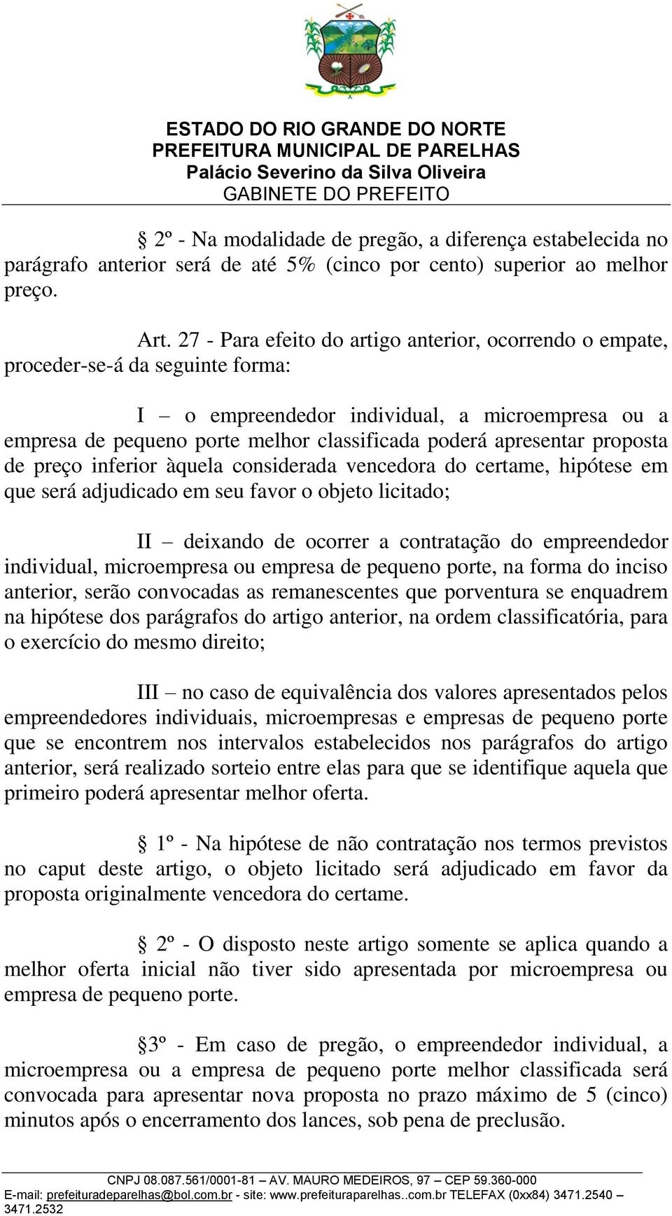 apresentar proposta de preço inferior àquela considerada vencedora do certame, hipótese em que será adjudicado em seu favor o objeto licitado; II deixando de ocorrer a contratação do empreendedor