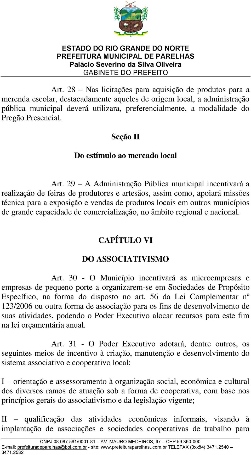 29 A Administração Pública municipal incentivará a realização de feiras de produtores e artesãos, assim como, apoiará missões técnica para a exposição e vendas de produtos locais em outros municípios