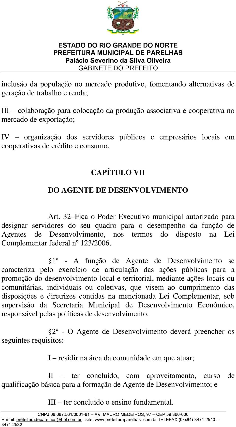 32 Fica o Poder Executivo municipal autorizado para designar servidores do seu quadro para o desempenho da função de Agentes de Desenvolvimento, nos termos do disposto na Lei Complementar federal nº