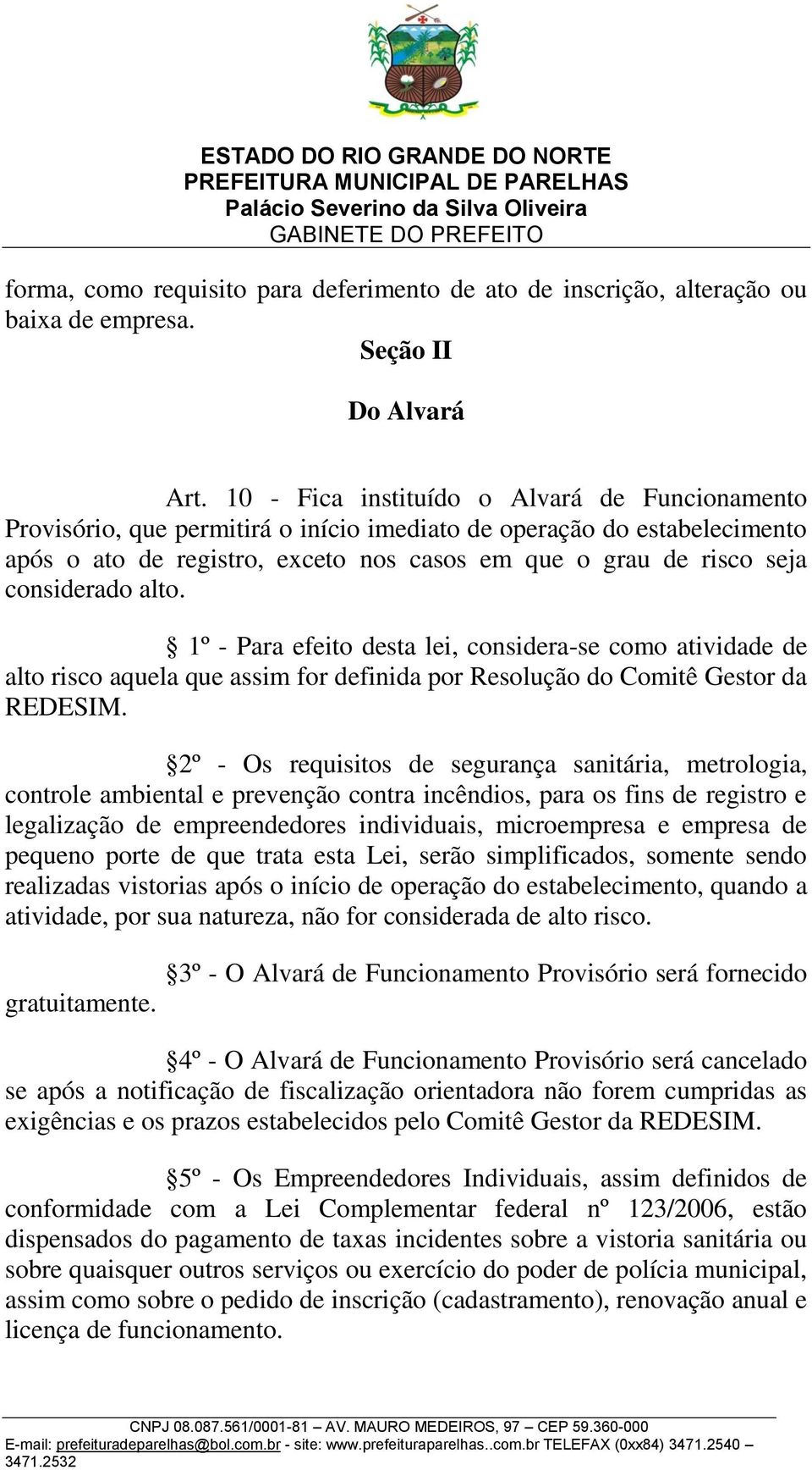 considerado alto. 1º - Para efeito desta lei, considera-se como atividade de alto risco aquela que assim for definida por Resolução do Comitê Gestor da REDESIM.