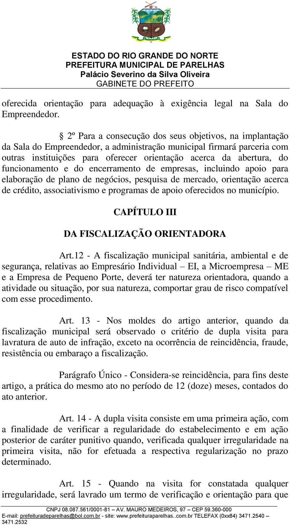 funcionamento e do encerramento de empresas, incluindo apoio para elaboração de plano de negócios, pesquisa de mercado, orientação acerca de crédito, associativismo e programas de apoio oferecidos no