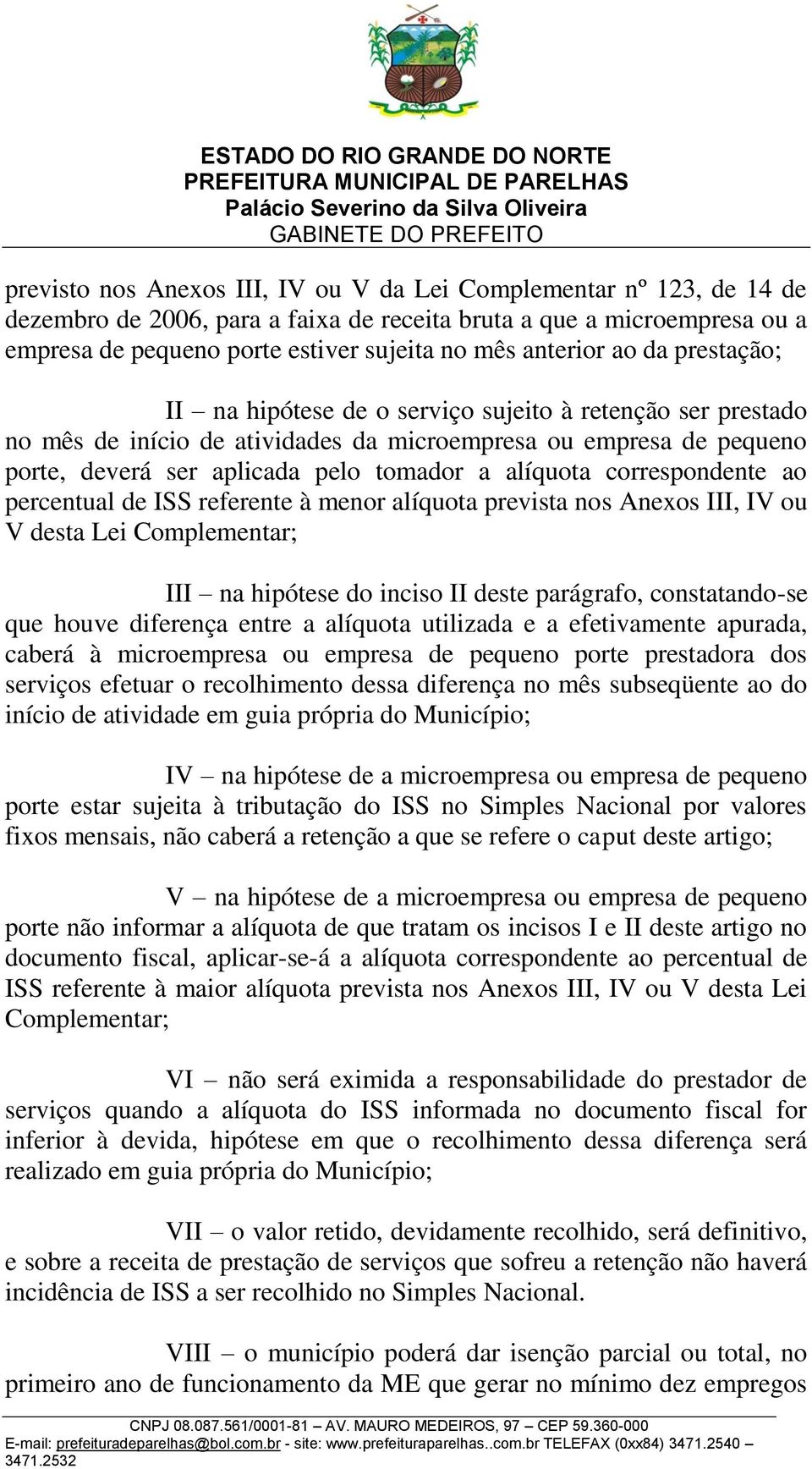 alíquota correspondente ao percentual de ISS referente à menor alíquota prevista nos Anexos III, IV ou V desta Lei Complementar; III na hipótese do inciso II deste parágrafo, constatando-se que houve