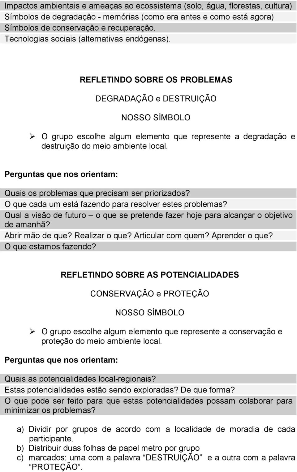 REFLETINDO SOBRE OS PROBLEMAS DEGRADAÇÃO e DESTRUIÇÃO NOSSO SÍMBOLO O grupo escolhe algum elemento que represente a degradação e destruição do meio ambiente local.