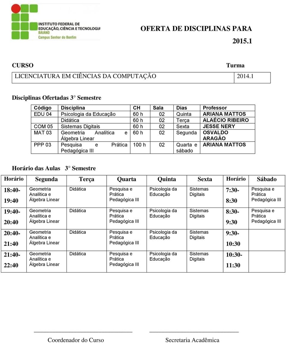 Terça ALAÉCIO RIBEIRO COM 05 60 h 02 Sexta JESSE NERY MAT 03 60 h 02 Segunda