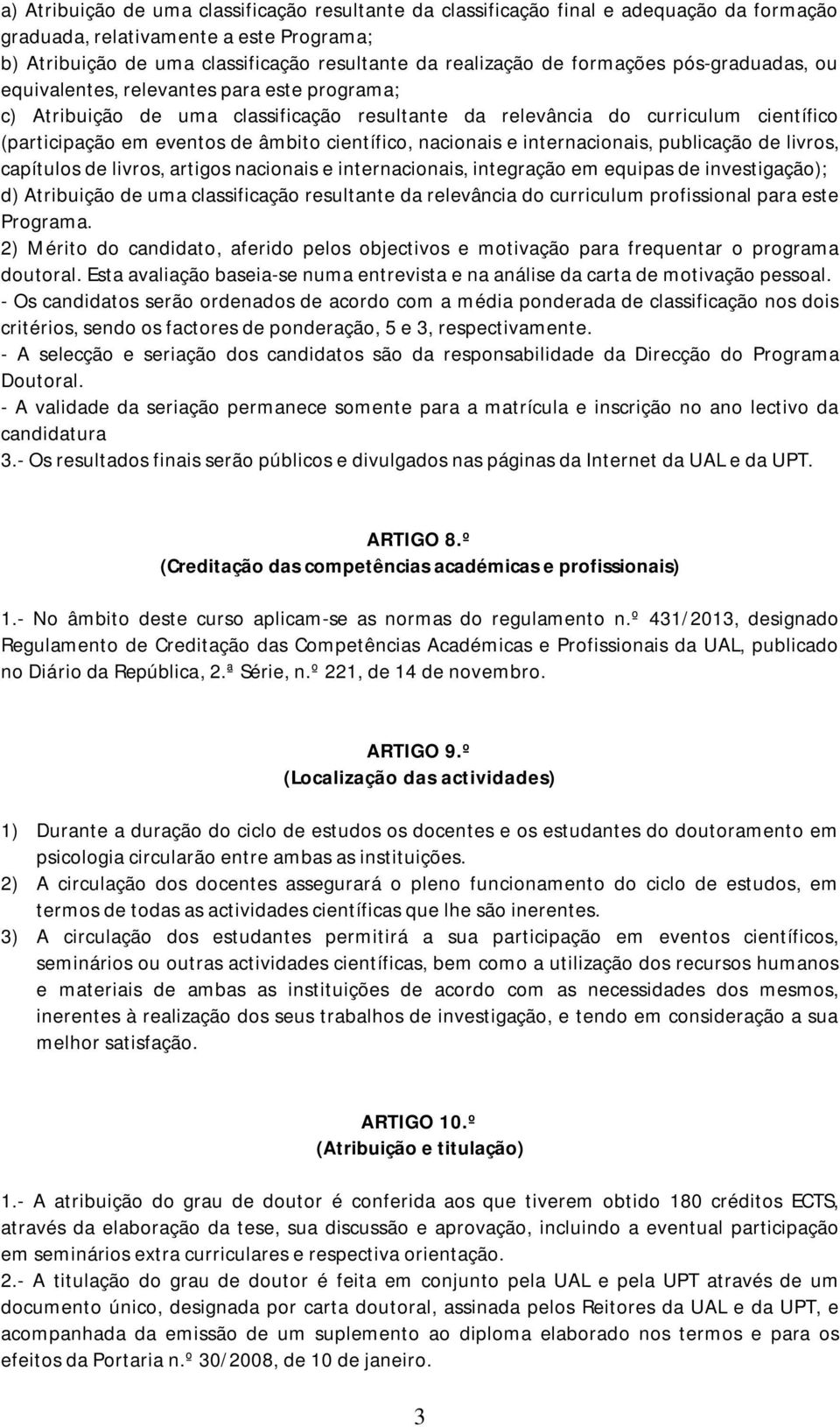 científico, nacionais e internacionais, publicação de livros, capítulos de livros, artigos nacionais e internacionais, integração em equipas de investigação); d) Atribuição de uma classificação