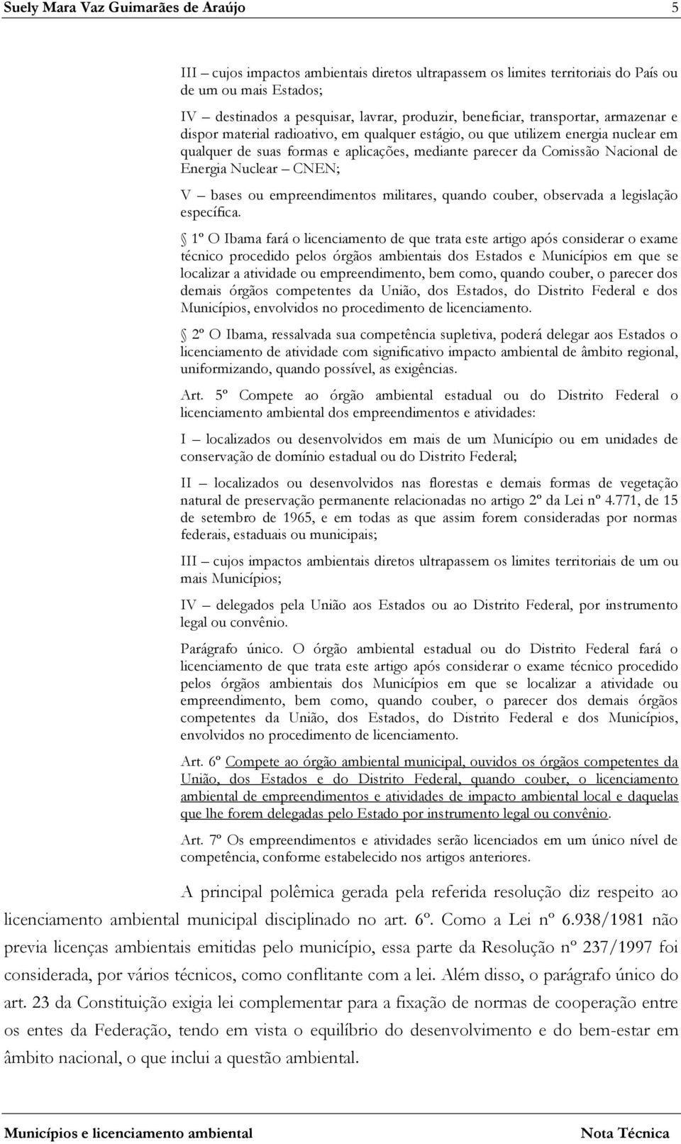 Energia Nuclear CNEN; V bases ou empreendimentos militares, quando couber, observada a legislação específica.