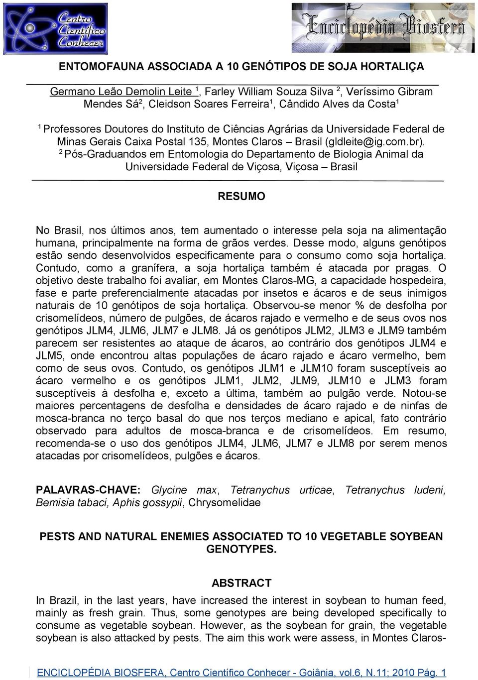 2 Pós-Graduandos em Entomologia do Departamento de Biologia Animal da Universidade Federal de Viçosa, Viçosa Brasil RESUMO No Brasil, nos últimos anos, tem aumentado o interesse pela soja na