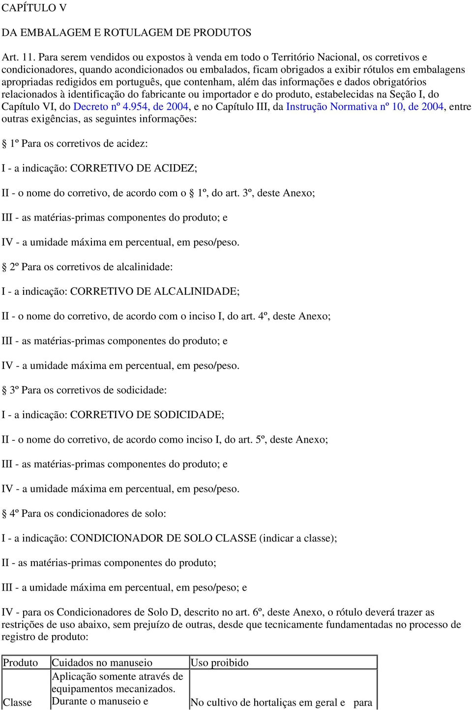 redigidos em português, que contenham, além das informações e dados obrigatórios relacionados à identificação do fabricante ou importador e do produto, estabelecidas na Seção I, do Capítulo VI, do