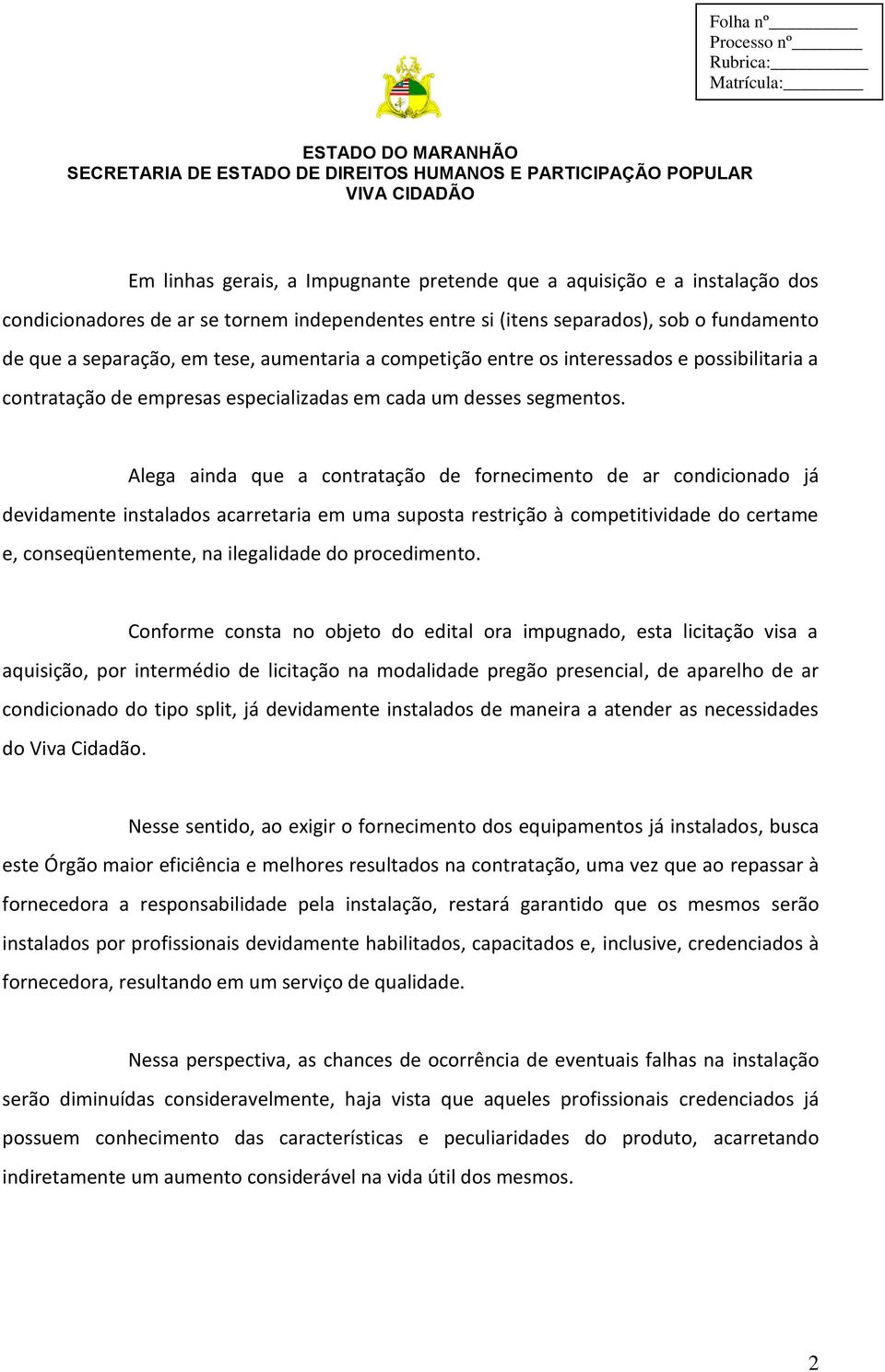 Alega ainda que a contratação de fornecimento de ar condicionado já devidamente instalados acarretaria em uma suposta restrição à competitividade do certame e, conseqüentemente, na ilegalidade do