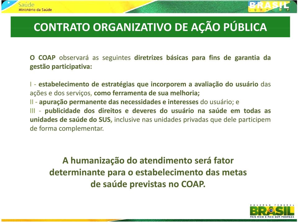 interesses do usuário; e III publicidade dos direitos e deveres do usuário na saúde em todas as unidades de saúde do SUS, inclusive nas unidades privadas