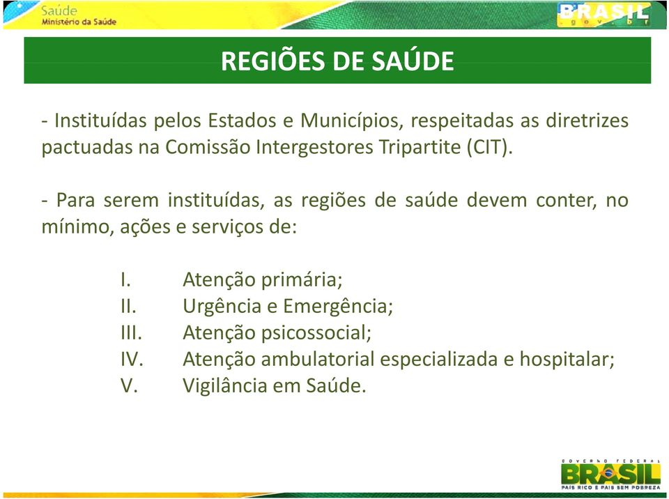 Para serem instituídas, as regiões de saúde devem conter, no mínimo, ações e serviços de: I.