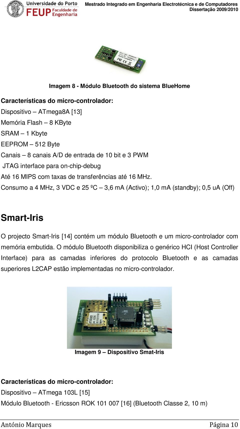 Consumo a 4 MHz, 3 VDC e 25 ºC 3,6 ma (Activo); 1,0 ma (standby); 0,5 ua (Off) Smart-Iris O projecto Smart-Iris [14] contém um módulo Bluetooth e um micro-controlador com memória embutida.