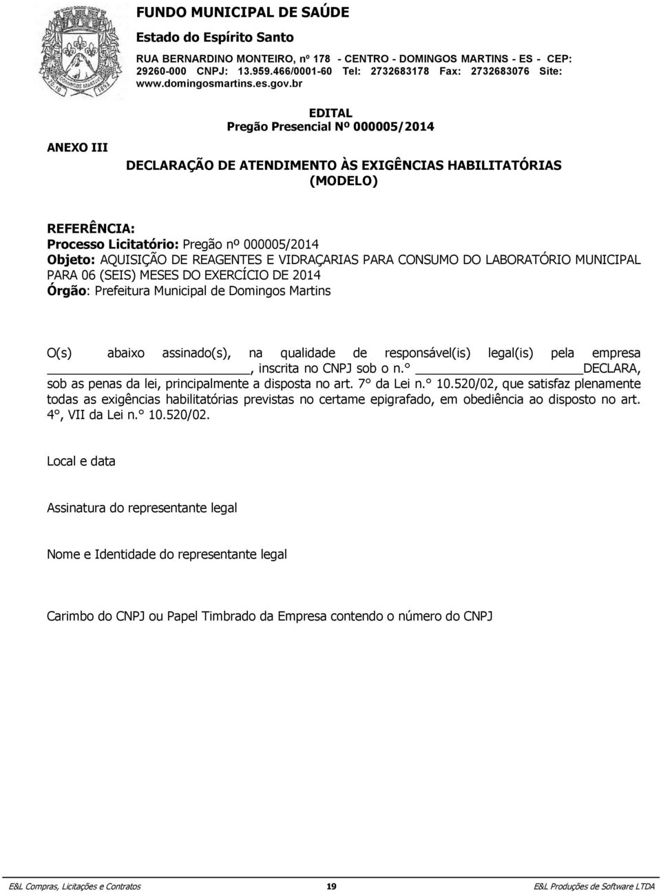 REAGENTES DE 2014E VIDRAÇARIAS PARA CONSUMO DO LABORATÓRIO MUNICIPAL PARA Órgão: 06 (SEIS) Prefeitura MESES Municipal DO EXERCÍCIO de Domingos DE Martins 2014 Órgão: Prefeitura Municipal de Domingos