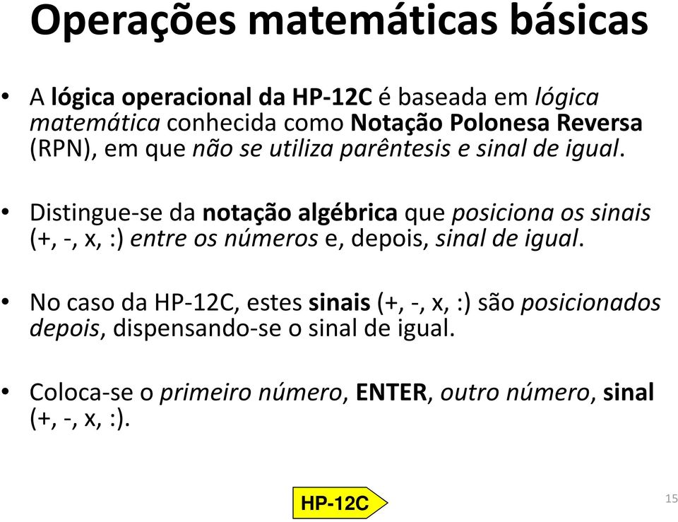 Distingue-se da notação algébrica que posiciona os sinais (+, -, x, :) entre os números e, depois, sinal de igual.