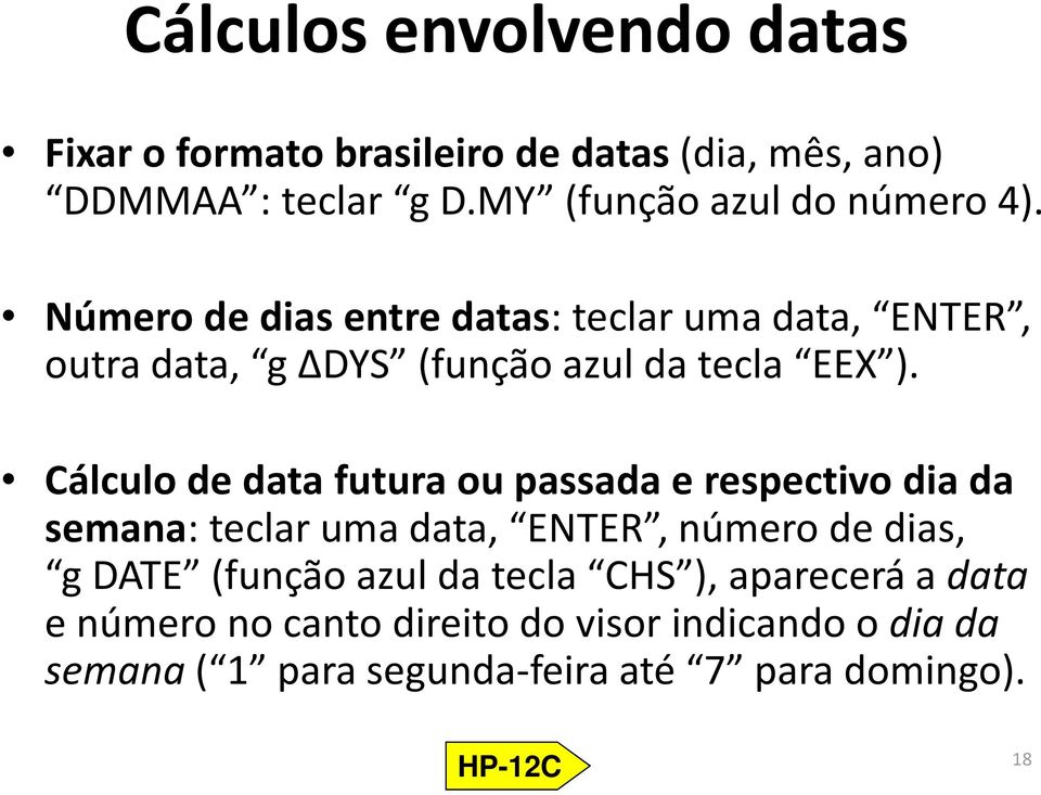 Número de dias entre datas: teclar uma data, ENTER, outra data, g DYS (função azul da tecla EEX ).