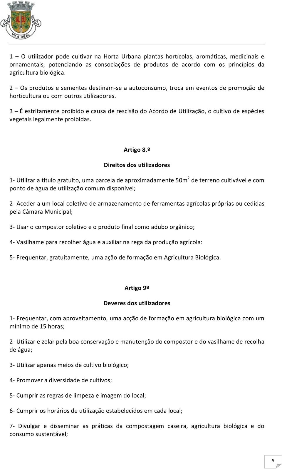 3 É estritamente proibido e causa de rescisão do Acordo de Utilização, o cultivo de espécies vegetais legalmente proibidas. Artigo 8.