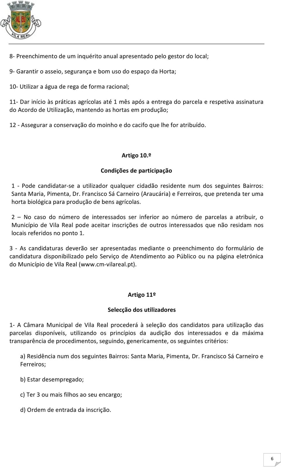atribuído. Artigo 10.º Condições de participação 1 - Pode candidatar-se a utilizador qualquer cidadão residente num dos seguintes Bairros: Santa Maria, Pimenta, Dr.