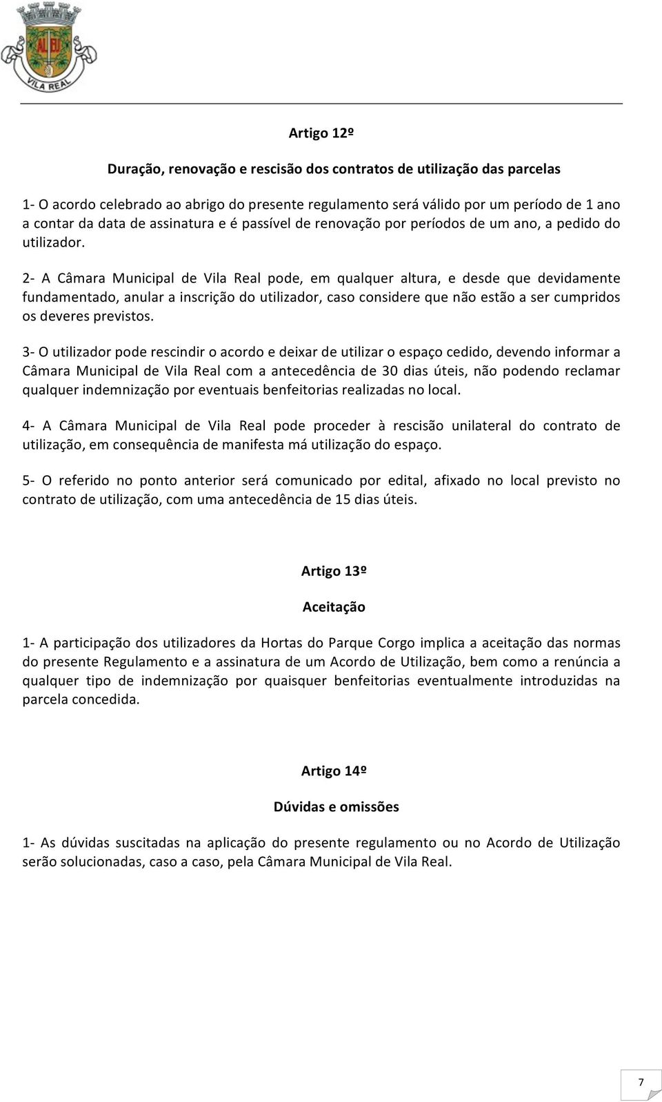 2- A Câmara Municipal de Vila Real pode, em qualquer altura, e desde que devidamente fundamentado, anular a inscrição do utilizador, caso considere que não estão a ser cumpridos os deveres previstos.