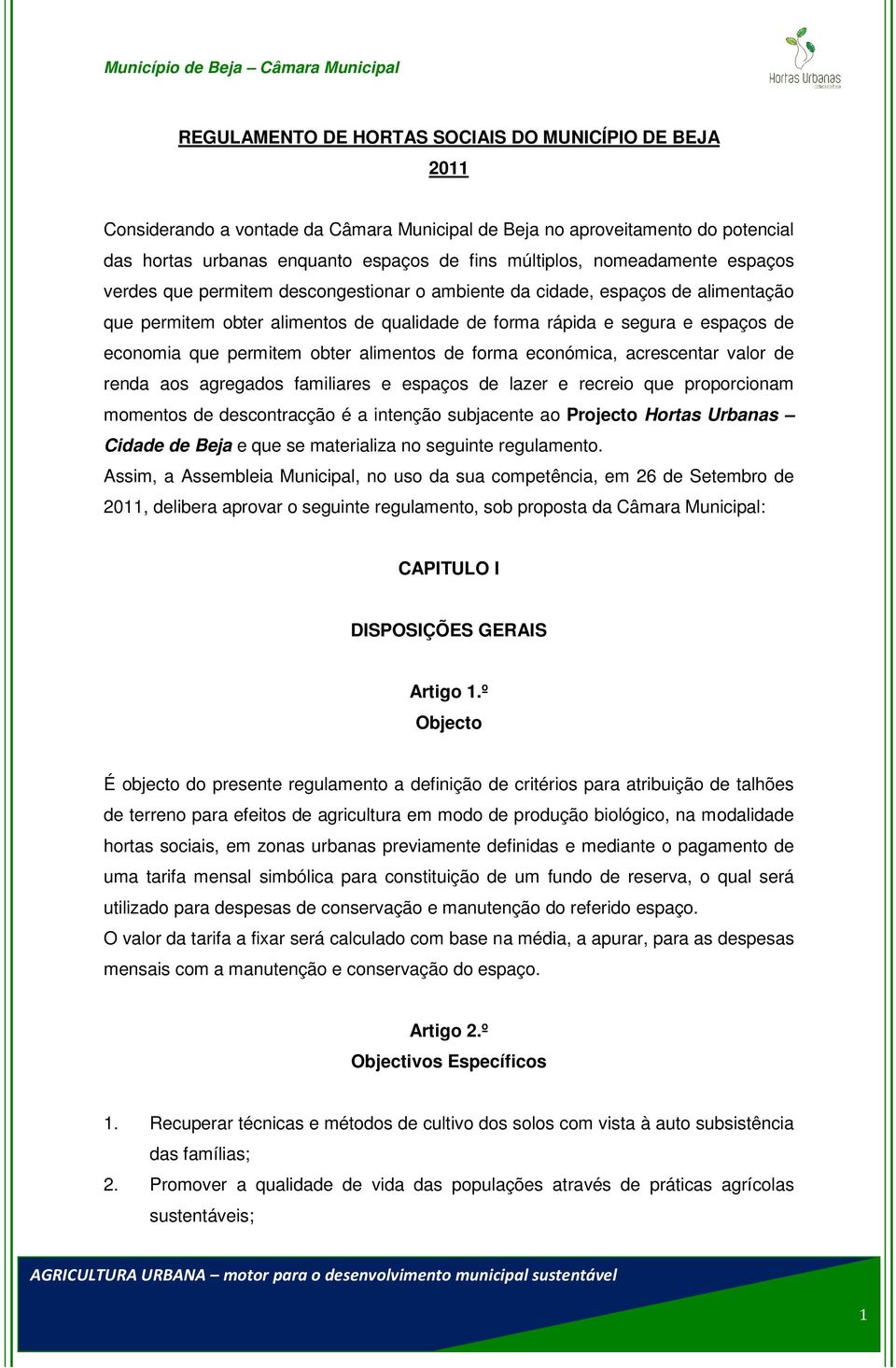 permitem obter alimentos de forma económica, acrescentar valor de renda aos agregados familiares e espaços de lazer e recreio que proporcionam momentos de descontracção é a intenção subjacente ao