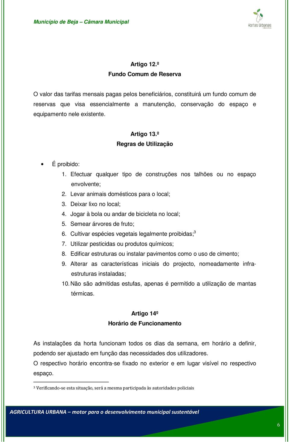 existente. Artigo 13.º Regras de Utilização É proibido: 1. Efectuar qualquer tipo de construções nos talhões ou no espaço envolvente; 2. Levar animais domésticos para o local; 3.