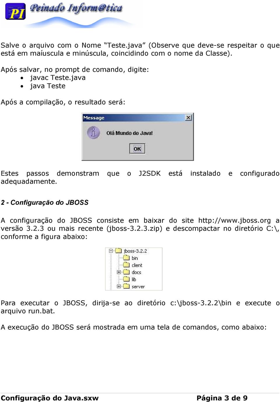 java java Teste Após a compilação, o resultado será: Estes passos demonstram que o J2SDK está instalado e configurado adequadamente.