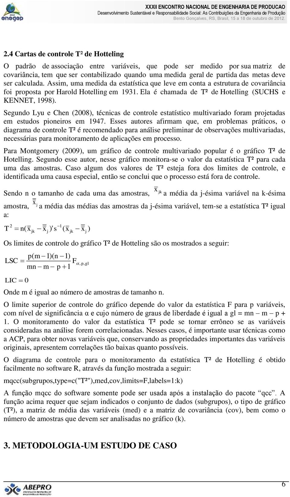 Segundo Lyu e Chen (008), técnicas de controle estatístico multivariado foram rojetadas em estudos ioneiros em 1947.