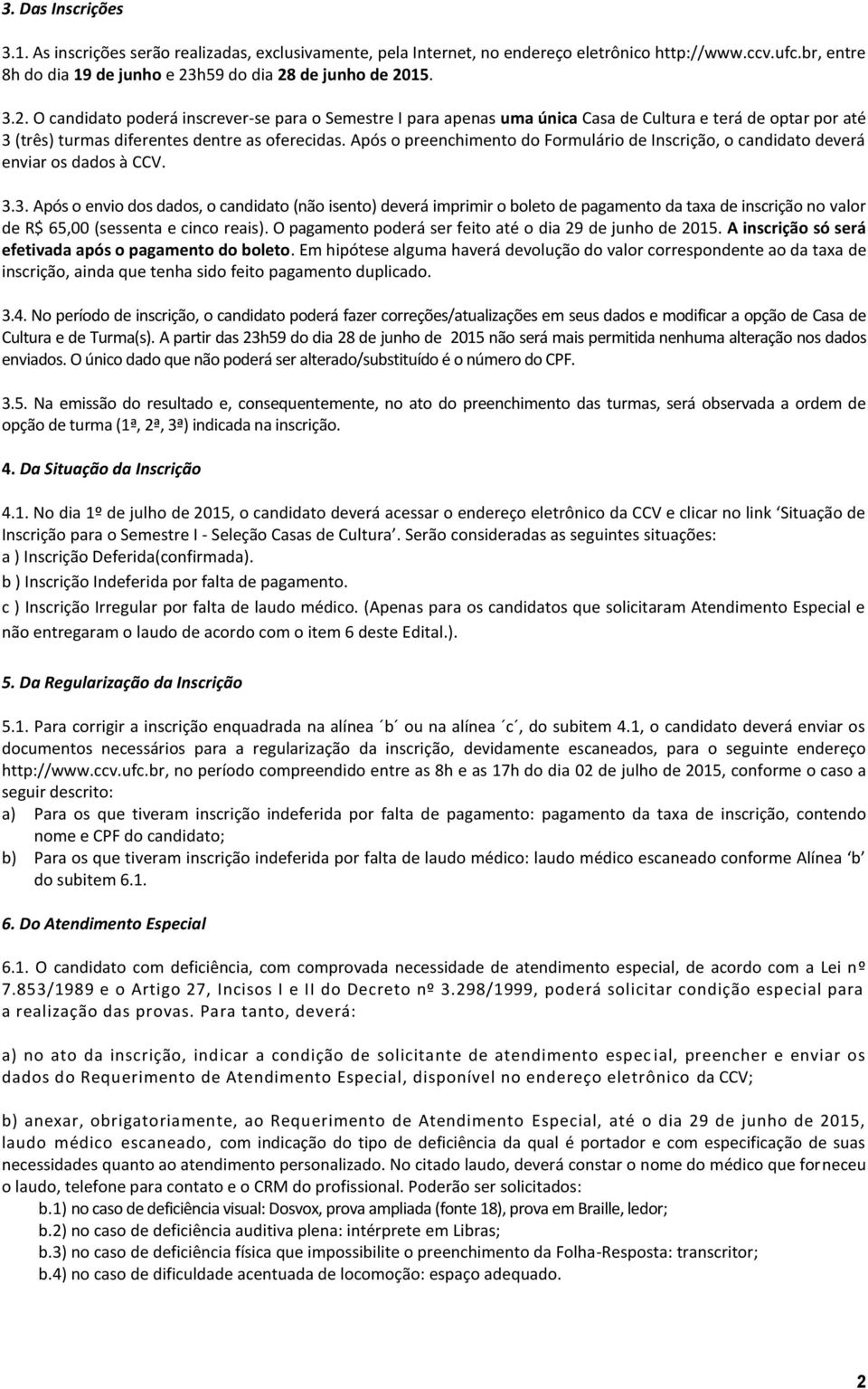 Após o preenchimento do Formulário de Inscrição, o candidato deverá enviar os dados à. 3.