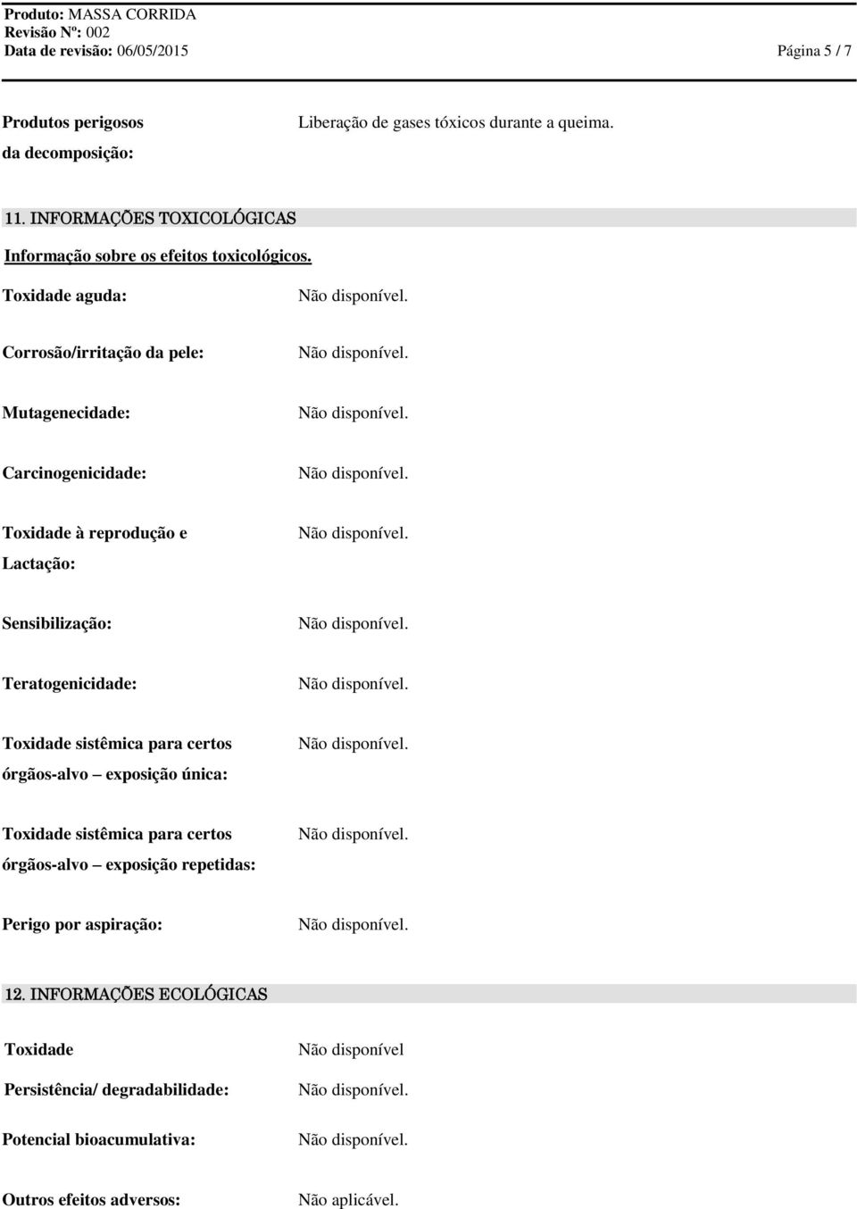 Toxidade aguda: Corrosão/irritação da pele: Mutagenecidade: Carcinogenicidade: Toxidade à reprodução e Lactação: Sensibilização: Teratogenicidade: Toxidade