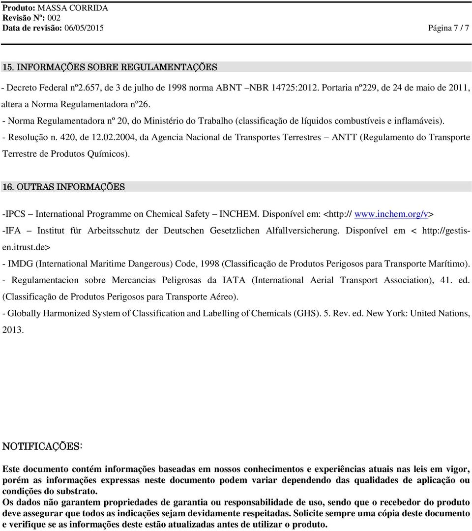 - Resolução n. 420, de 12.02.2004, da Agencia Nacional de Transportes Terrestres ANTT (Regulamento do Transporte Terrestre de Produtos Químicos). 16.