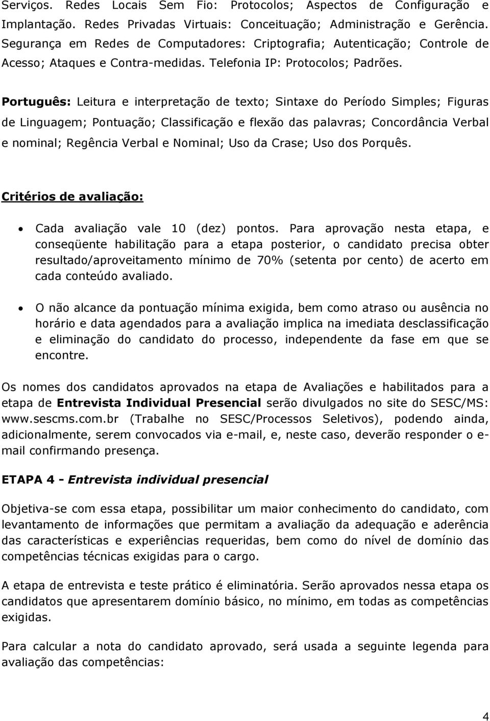 Português: Leitura e interpretação de texto; Sintaxe do Período Simples; Figuras de Linguagem; Pontuação; Classificação e flexão das palavras; Concordância Verbal e nominal; Regência Verbal e