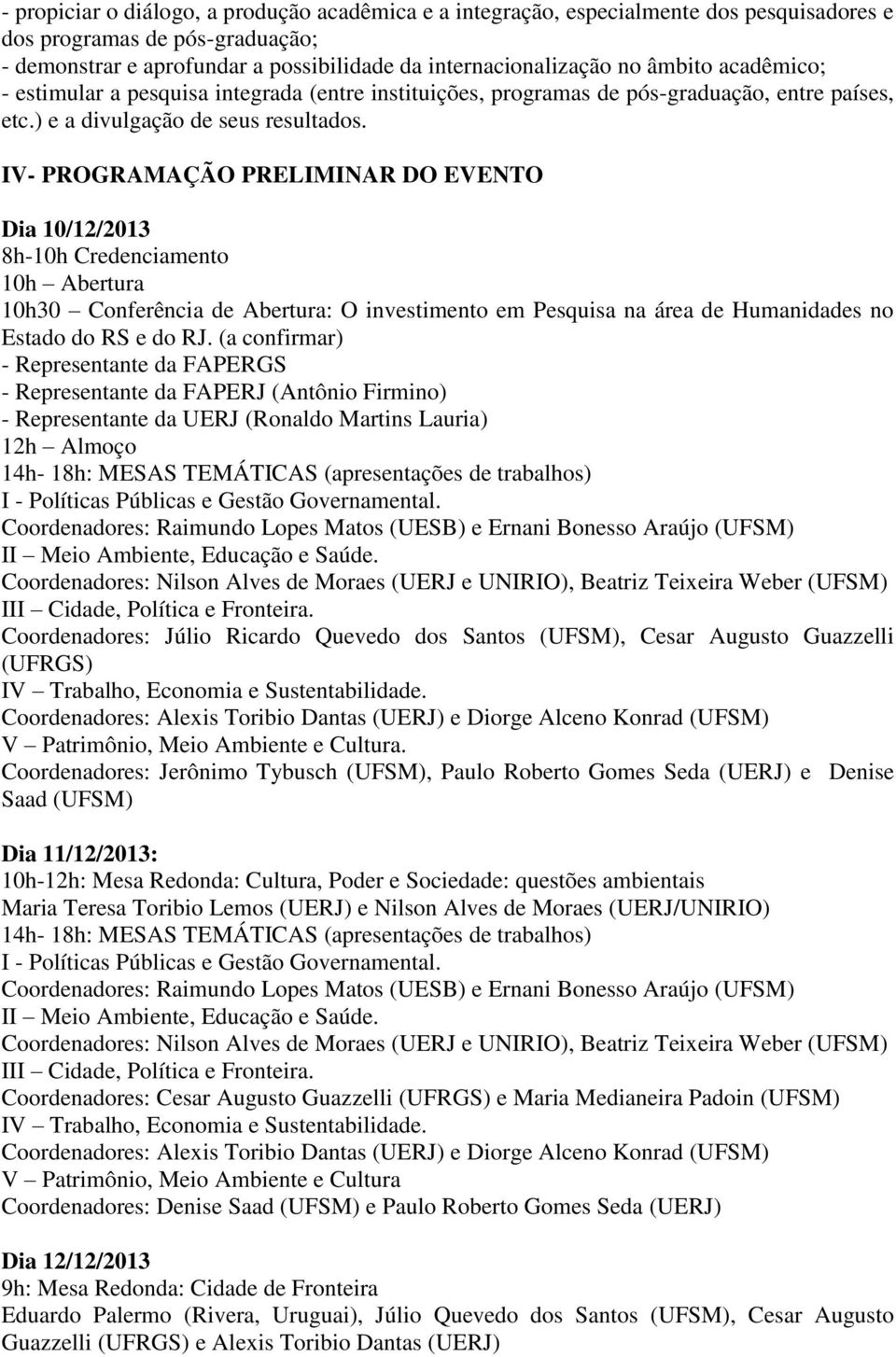 IV- PROGRAMAÇÃO PRELIMINAR DO EVENTO Dia 10/12/2013 8h-10h Credenciamento 10h Abertura 10h30 Conferência de Abertura: O investimento em Pesquisa na área de Humanidades no Estado do RS e do RJ.