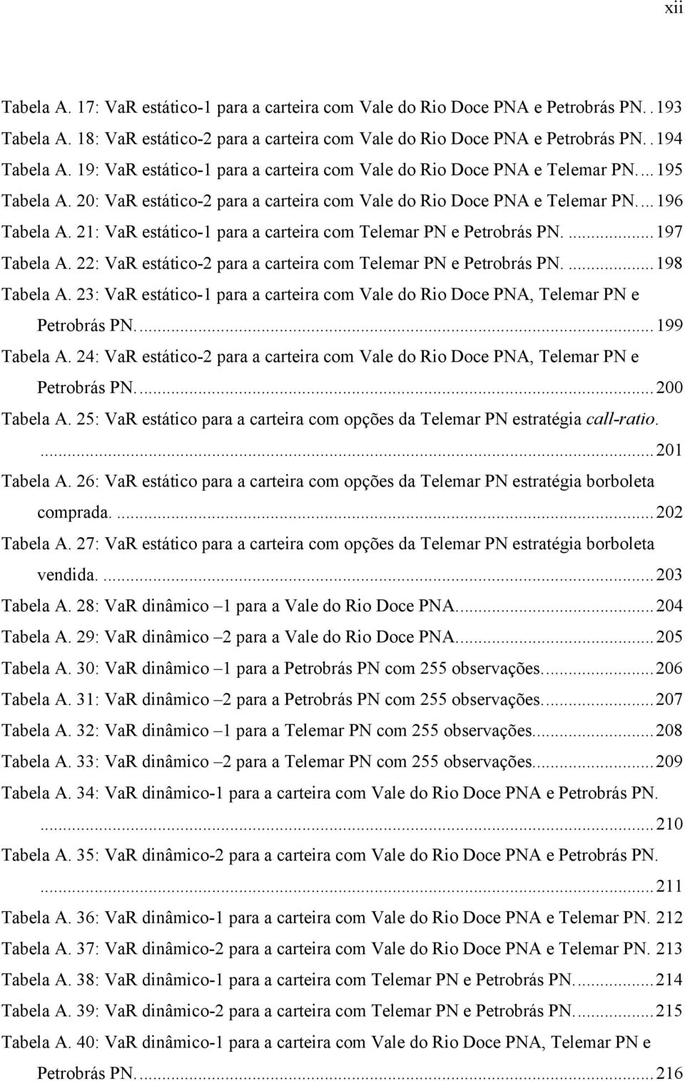 : esáco- para a carera com Telemar PN e Perobrás PN....97 Tabela A. : esáco- para a carera com Telemar PN e Perobrás PN....98 Tabela A.