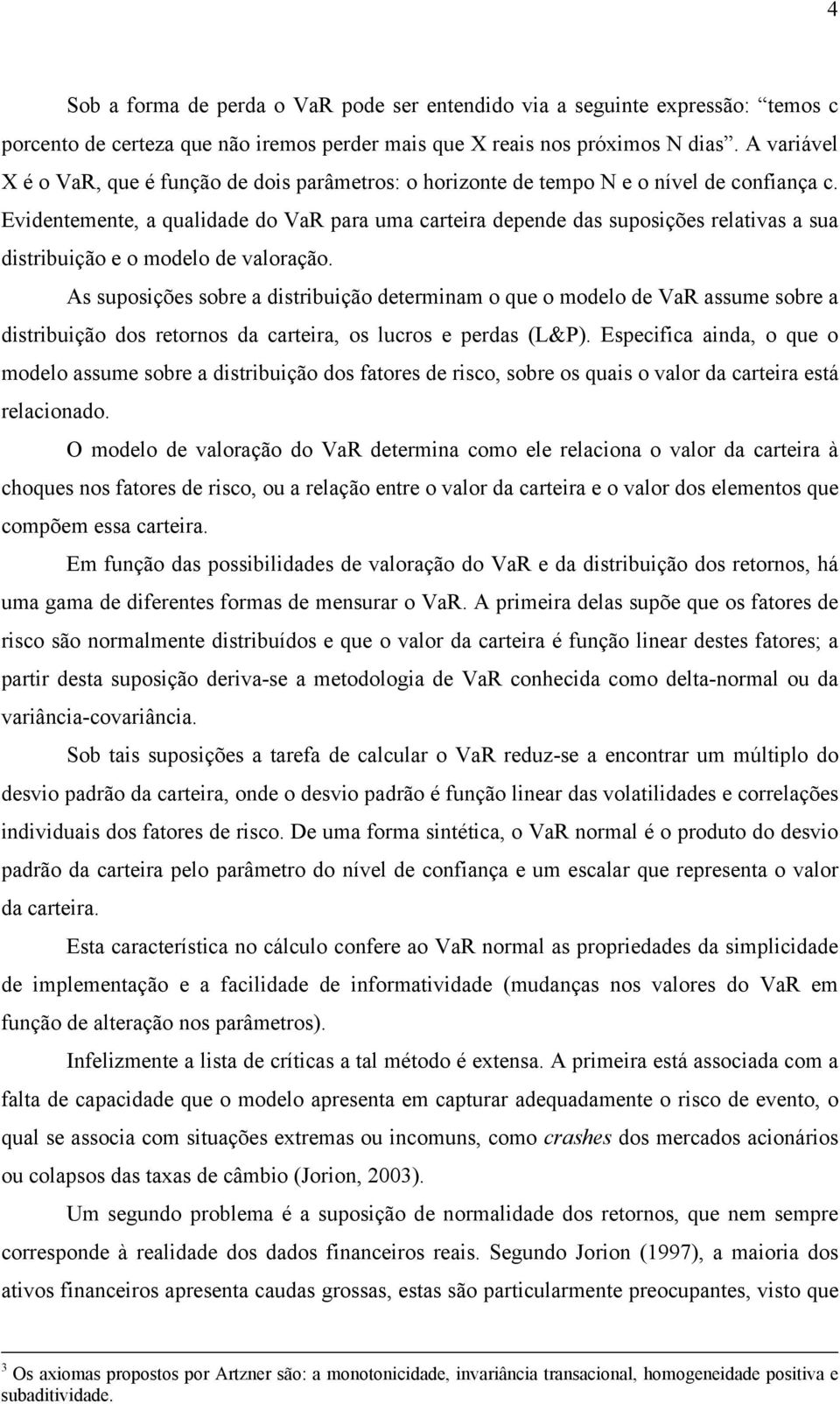 Evdenemene, a qualdade do para uma carera depende das suposções relavas a sua dsrbução e o modelo de valoração.