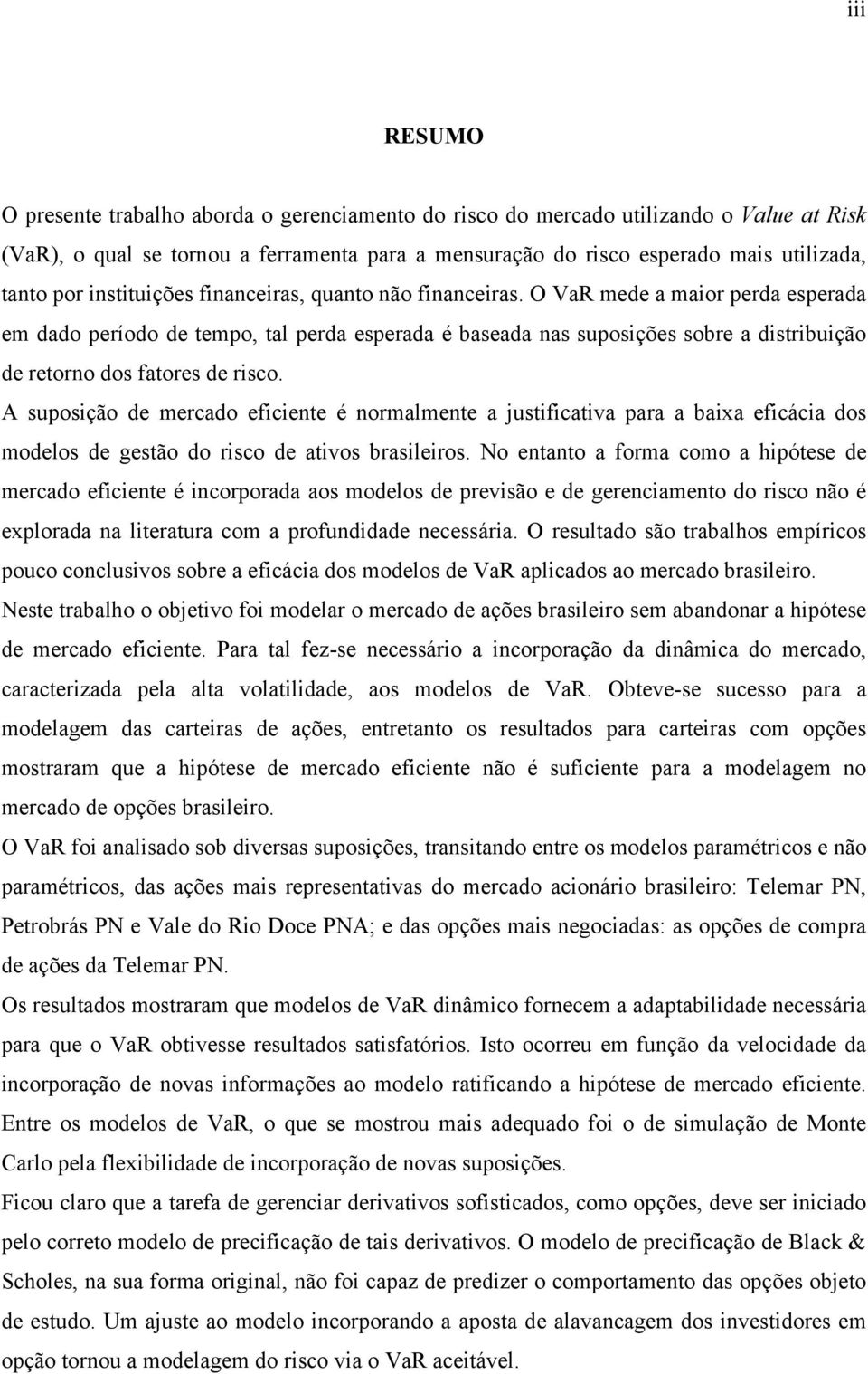 A suposção de mercado efcene é normalmene a jusfcava para a baxa efcáca dos modelos de gesão do rsco de avos brasleros.