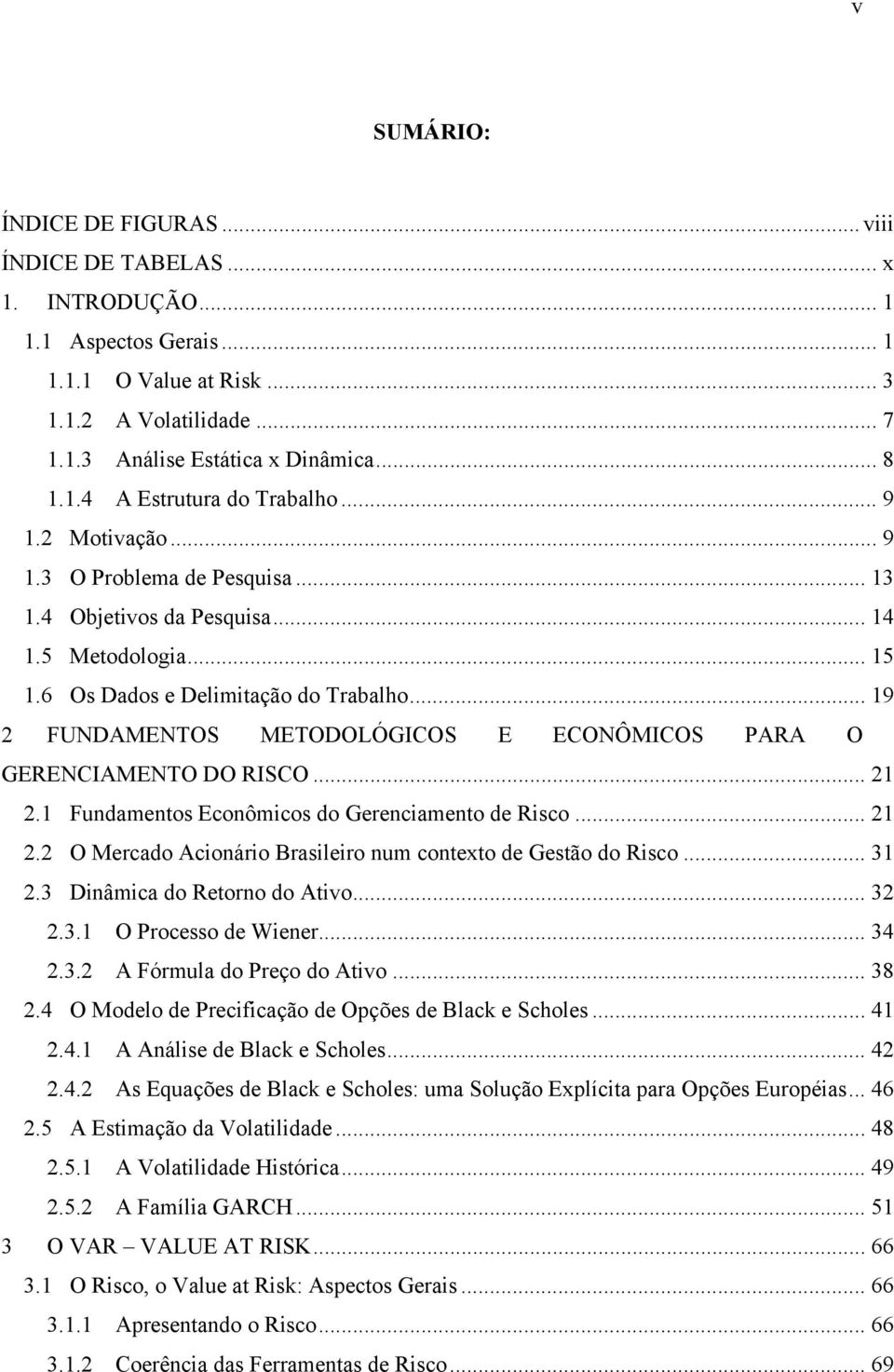 ... Fundamenos Econômcos do Gerencameno de Rsco.... O Mercado Aconáro Braslero num conexo de Gesão do Rsco... 3.3 Dnâmca do Reorno do Avo... 3.3. O Processo de Wener... 34.3. A Fórmula do Preço do Avo.