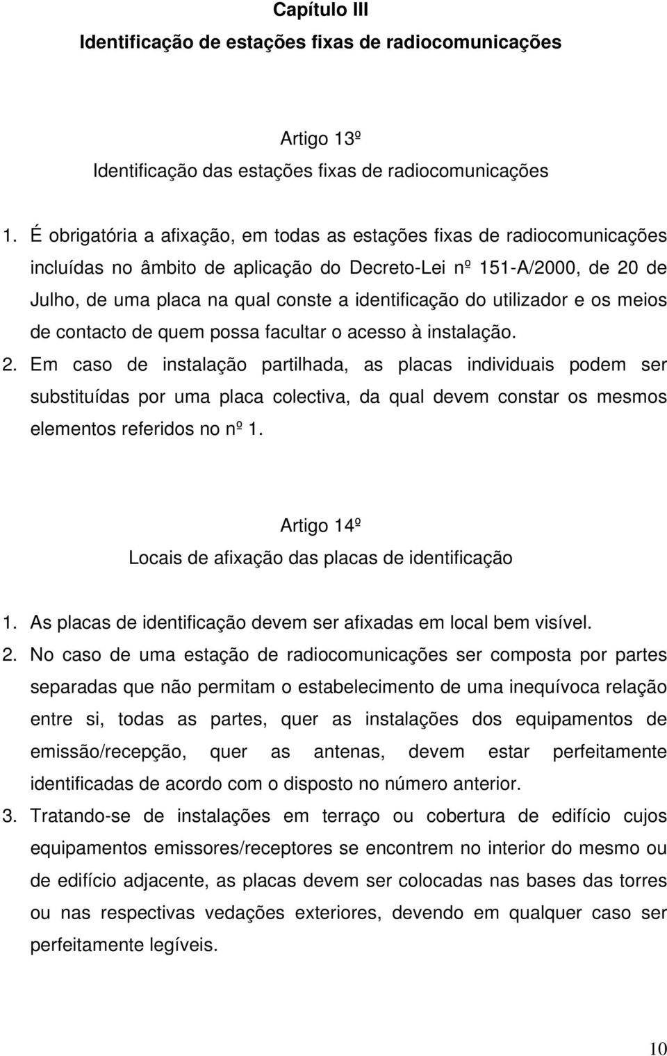 utilizador e os meios de contacto de quem possa facultar o acesso à instalação. 2.