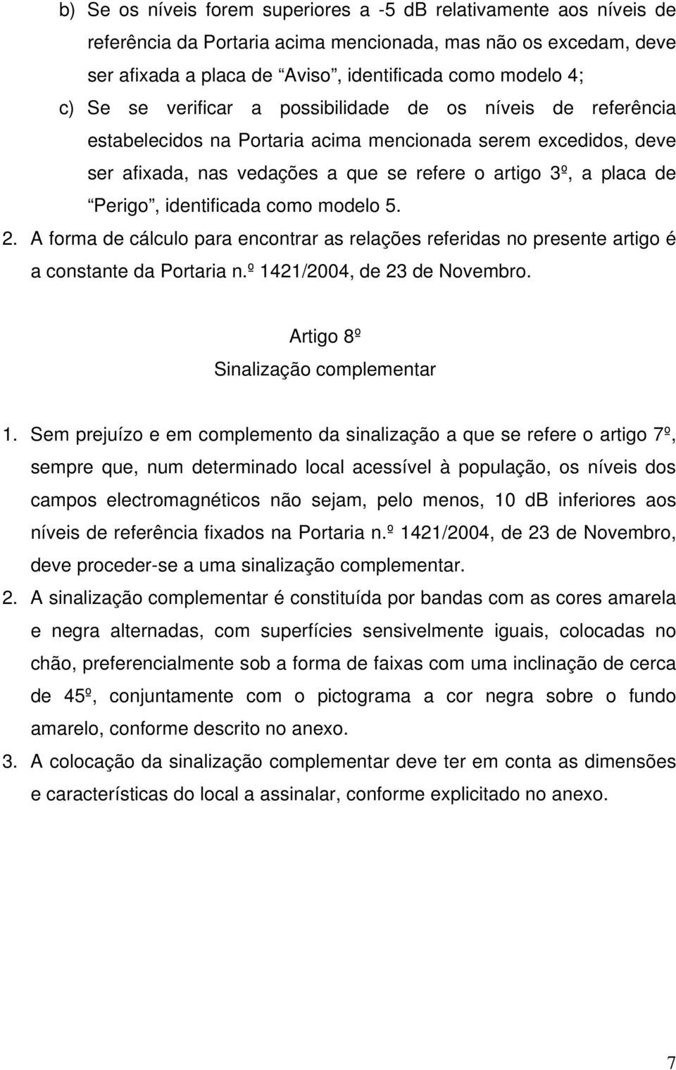 identificada como modelo 5. 2. A forma de cálculo para encontrar as relações referidas no presente artigo é a constante da Portaria n.º 1421/2004, de 23 de Novembro.