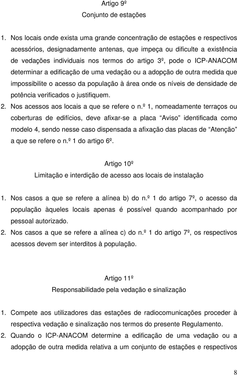 o ICP-ANACOM determinar a edificação de uma vedação ou a adopção de outra medida que impossibilite o acesso da população à área onde os níveis de densidade de potência verificados o justifiquem. 2.