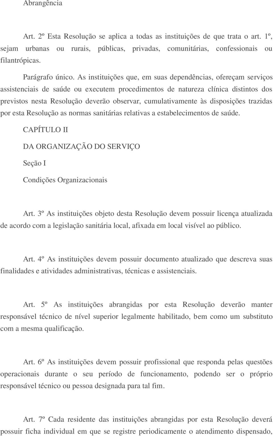 cumulativamente às disposições trazidas por esta Resolução as normas sanitárias relativas a estabelecimentos de saúde. CAPÍTULO II DA ORGANIZAÇÃO DO SERVIÇO Seção I Condições Organizacionais Art.